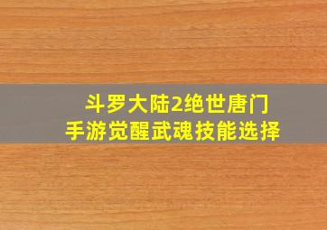 斗罗大陆2绝世唐门手游觉醒武魂技能选择