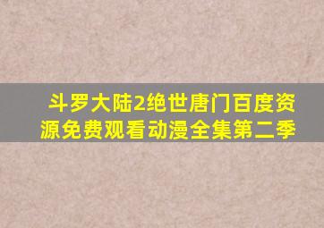 斗罗大陆2绝世唐门百度资源免费观看动漫全集第二季