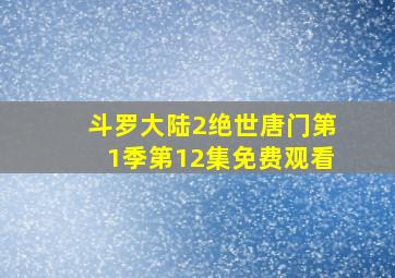 斗罗大陆2绝世唐门第1季第12集免费观看