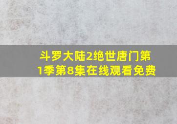 斗罗大陆2绝世唐门第1季第8集在线观看免费