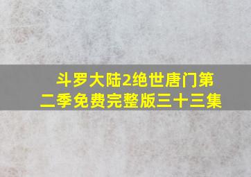 斗罗大陆2绝世唐门第二季免费完整版三十三集