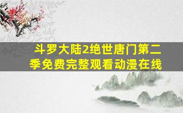 斗罗大陆2绝世唐门第二季免费完整观看动漫在线