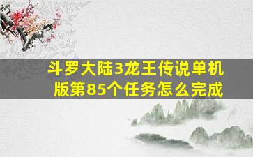 斗罗大陆3龙王传说单机版第85个任务怎么完成