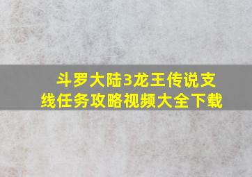 斗罗大陆3龙王传说支线任务攻略视频大全下载