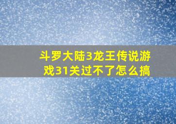 斗罗大陆3龙王传说游戏31关过不了怎么搞