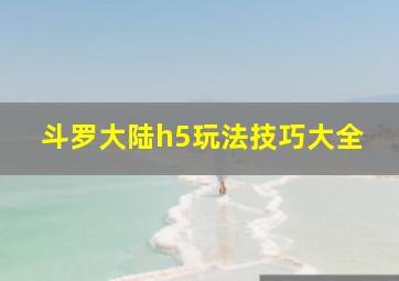 斗罗大陆h5玩法技巧大全