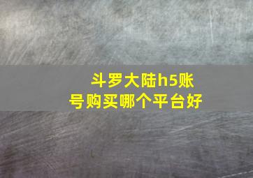 斗罗大陆h5账号购买哪个平台好