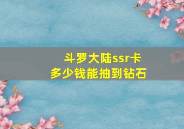 斗罗大陆ssr卡多少钱能抽到钻石