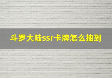 斗罗大陆ssr卡牌怎么抽到