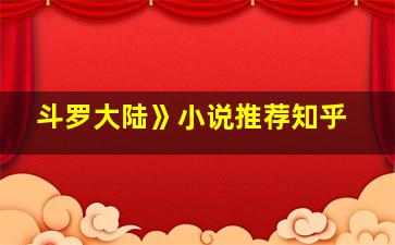 斗罗大陆》小说推荐知乎