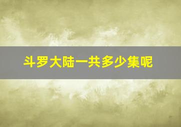 斗罗大陆一共多少集呢