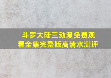 斗罗大陆三动漫免费观看全集完整版高清水测评