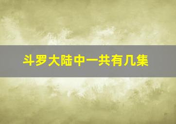 斗罗大陆中一共有几集