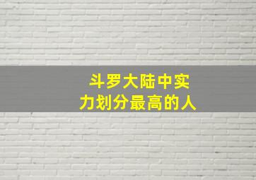 斗罗大陆中实力划分最高的人