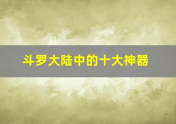 斗罗大陆中的十大神器