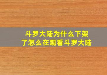 斗罗大陆为什么下架了怎么在观看斗罗大陆