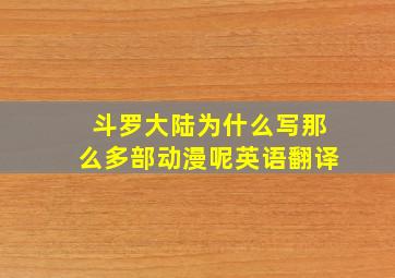 斗罗大陆为什么写那么多部动漫呢英语翻译