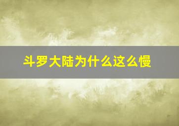 斗罗大陆为什么这么慢