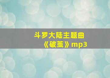 斗罗大陆主题曲《破茧》mp3