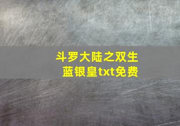 斗罗大陆之双生蓝银皇txt免费