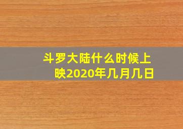 斗罗大陆什么时候上映2020年几月几日