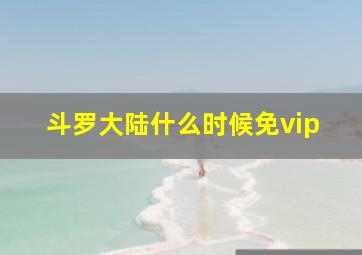 斗罗大陆什么时候免vip