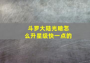 斗罗大陆光暗怎么升星级快一点的