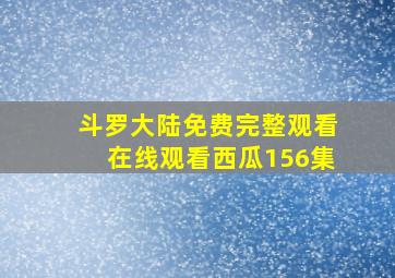 斗罗大陆免费完整观看在线观看西瓜156集