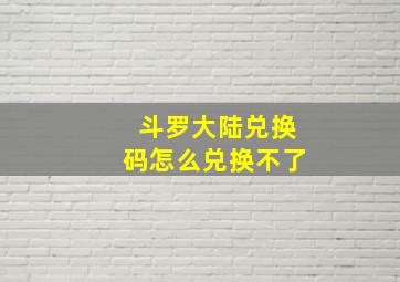 斗罗大陆兑换码怎么兑换不了