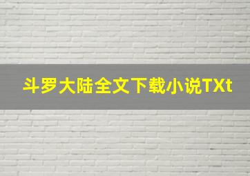 斗罗大陆全文下载小说TXt