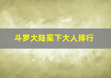 斗罗大陆冕下大人排行