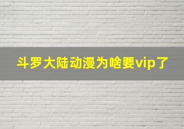 斗罗大陆动漫为啥要vip了