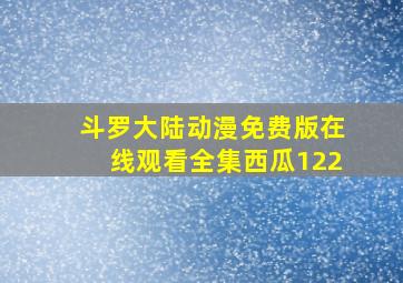 斗罗大陆动漫免费版在线观看全集西瓜122