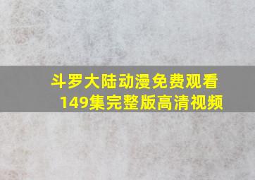 斗罗大陆动漫免费观看149集完整版高清视频