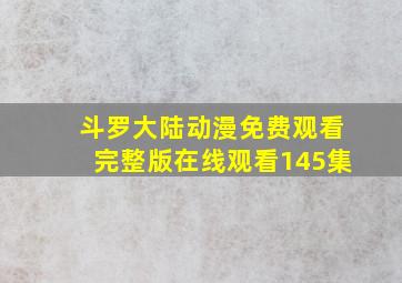 斗罗大陆动漫免费观看完整版在线观看145集