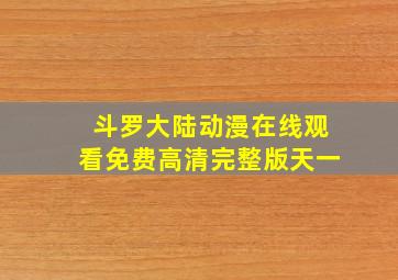 斗罗大陆动漫在线观看免费高清完整版天一