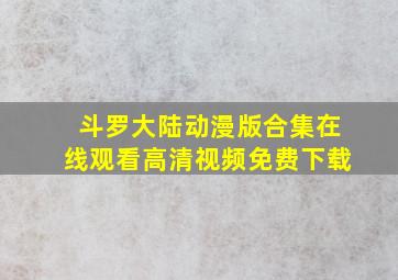 斗罗大陆动漫版合集在线观看高清视频免费下载