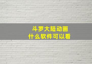 斗罗大陆动画什么软件可以看