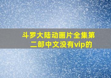 斗罗大陆动画片全集第二部中文没有vip的