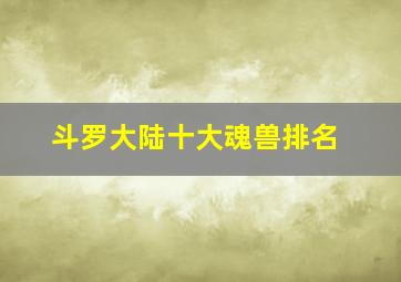 斗罗大陆十大魂兽排名