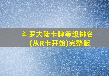 斗罗大陆卡牌等级排名(从R卡开始)完整版