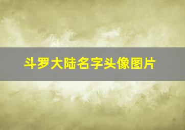 斗罗大陆名字头像图片