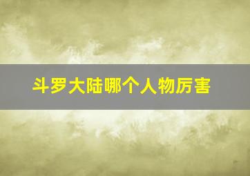 斗罗大陆哪个人物厉害