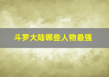 斗罗大陆哪些人物最强