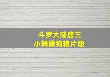 斗罗大陆唐三小舞撒狗粮片段