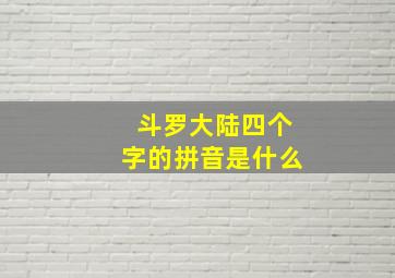 斗罗大陆四个字的拼音是什么