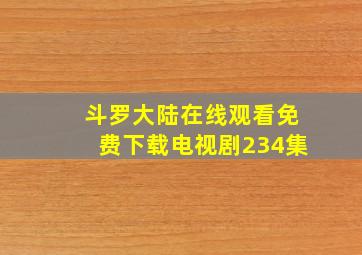 斗罗大陆在线观看免费下载电视剧234集