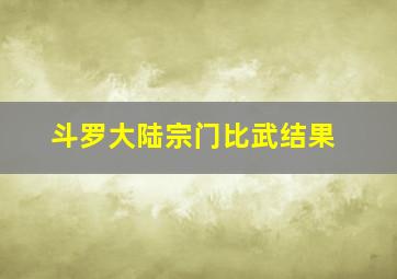 斗罗大陆宗门比武结果