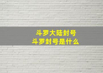 斗罗大陆封号斗罗封号是什么