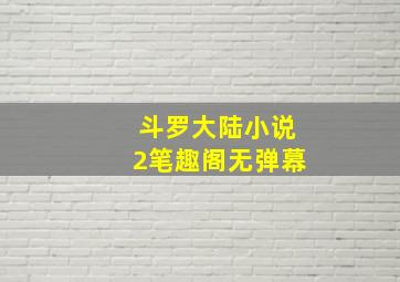 斗罗大陆小说2笔趣阁无弹幕